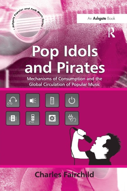 Pop Idols and Pirates: Mechanisms of Consumption and the Global Circulation of Popular Music