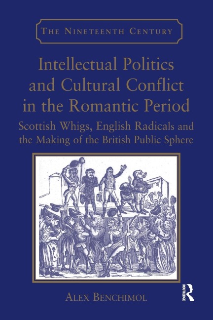 Intellectual Politics and Cultural Conflict in the Romantic Period: Scottish Whigs, English Radicals and the Making of the British Public Sphere
