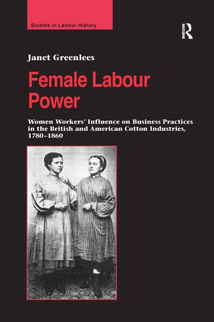 Female Labour Power: Women Workers Influence on Business Practices in the British and American Cotton Industries, 1780-1860