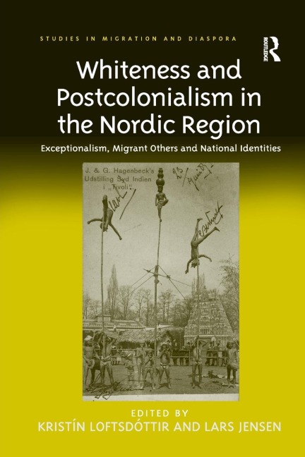 Whiteness and Postcolonialism in the Nordic Region: Exceptionalism, Migrant Others and National Identities. Edited by Kristn Loftsd[ttir and Lars Jensen