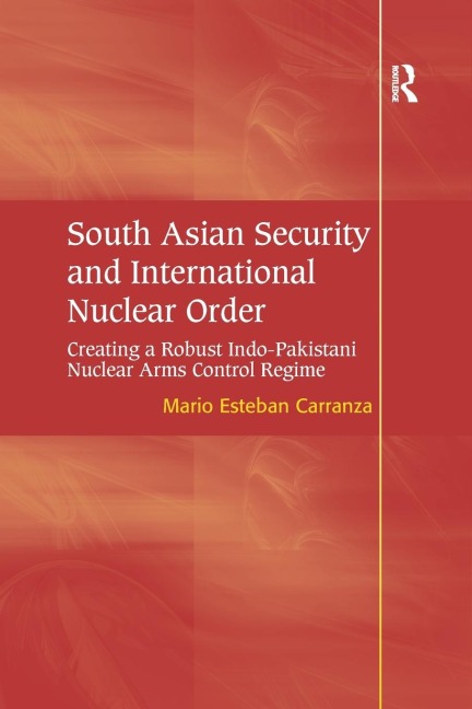 South Asian Security and International Nuclear Order: Creating a Robust Indo-Pakistani Nuclear Arms Control Regime