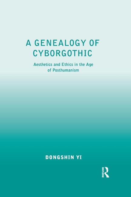 A Genealogy of Cyborgothic: Aesthetics and Ethics in the Age of Posthumanism