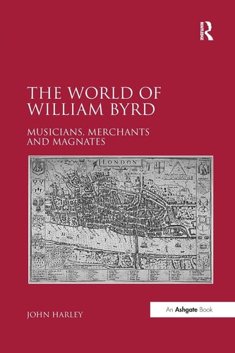 The World of William Byrd Musicians, Merchants and Magnates