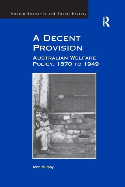 A Decent Provision: Australian Welfare Policy, 1870 to 1949