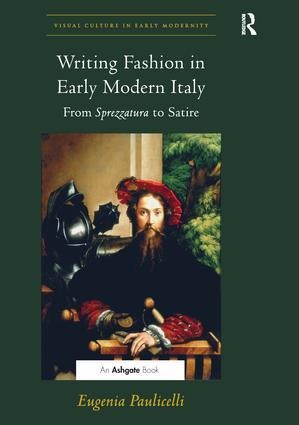 Writing Fashion in Early Modern Italy: From Sprezzatura to Satire. Eugenia Paulicelli