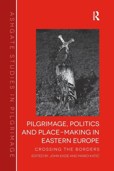 Pilgrimage, Politics and Place-Making in Eastern Europe: Crossing the Borders