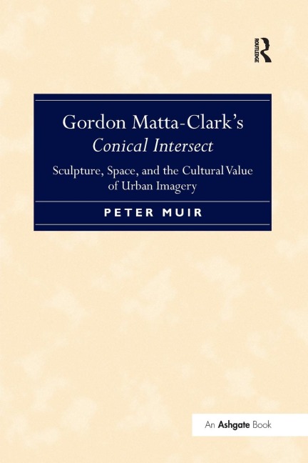 Gordon Matta-Clarks Conical Intersect: Sculpture, Space, and the Cultural Value of Urban Imagery