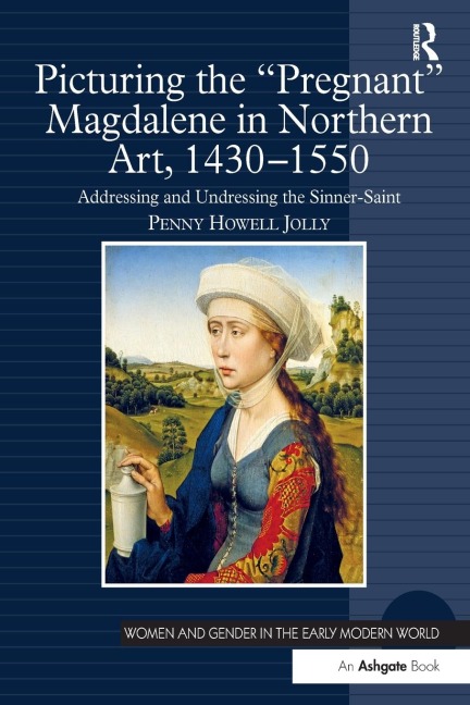 Picturing the Pregnant Magdalene in Northern Art, 1430-1550: Addressing and Undressing the Sinner-Saint