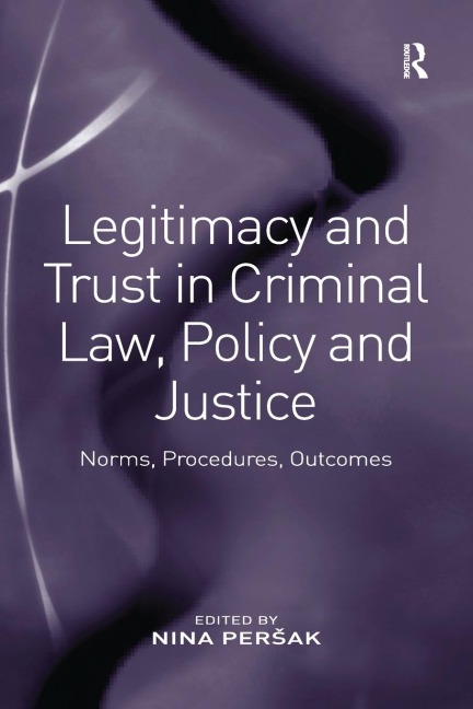Legitimacy and Trust in Criminal Law, Policy and Justice: Norms, Procedures, Outcomes