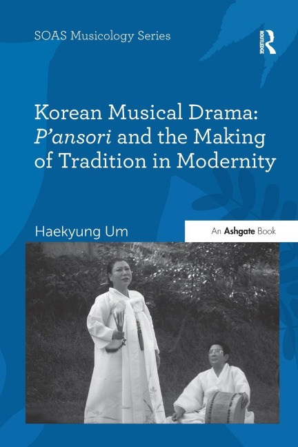 Korean Musical Drama: Pansori and the Making of Tradition in Modernity