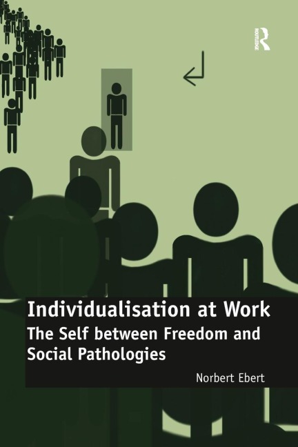 Individualisation at Work: The Self between Freedom and Social Pathologies