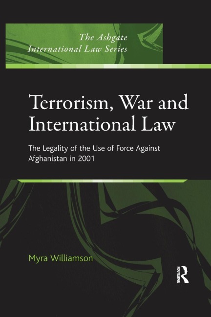 Terrorism, War and International Law: The Legality of the Use of Force Against Afghanistan in 2001