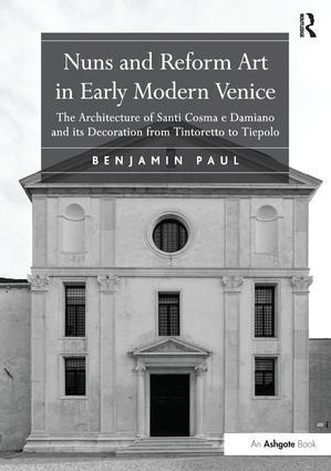 Nuns and Reform Art in Early Modern Venice: The Architecture of Santi Cosma E Damiano and Its Decoration from Tintoretto to Tiepolo