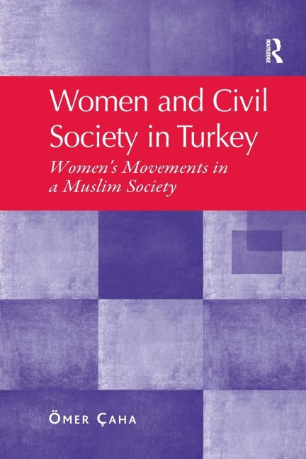 Women and Civil Society in Turkey: Womens Movements in a Muslim Society