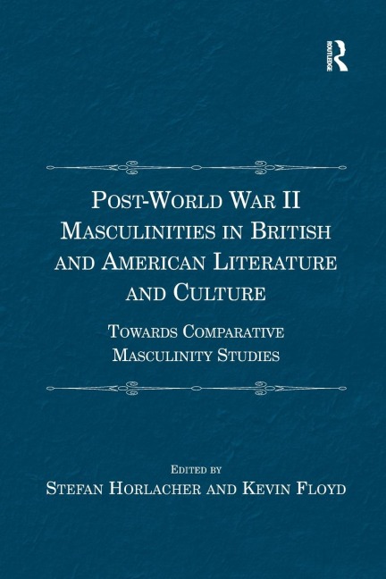 Post-World War II Masculinities in British and American Literature and Culture: Towards Comparative Masculinity Studies
