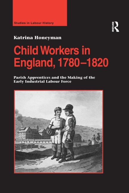 Child Workers in England, 1780-1820: Parish Apprentices and the Making of the Early Industrial Labour Force