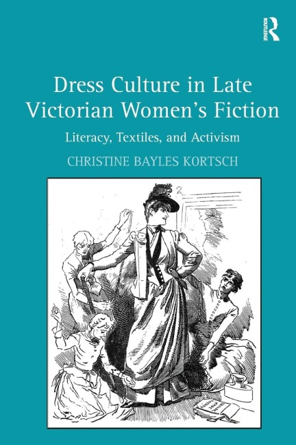 Dress Culture in Late Victorian Womens Fiction: Literacy, Textiles, and Activism