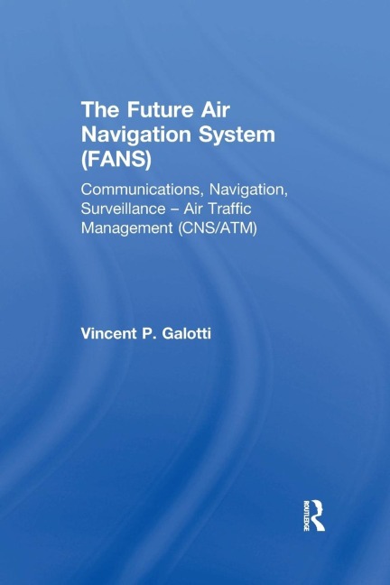 The Future Air Navigation System (FANS): Communications, Navigation, Surveillance - Air Traffic Management (CNS/ATM)