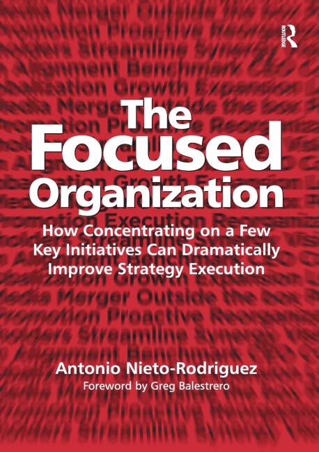 The Focused Organization: How Concentrating on a Few Key Initiatives Can Dramatically Improve Strategy Execution