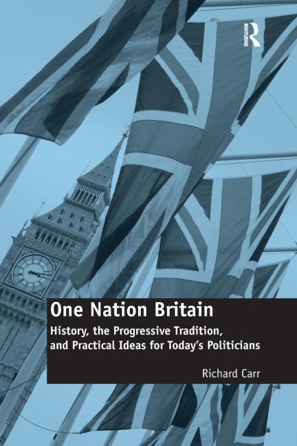 One Nation Britain: History, the Progressive Tradition, and Practical Ideas for Todays Politicians