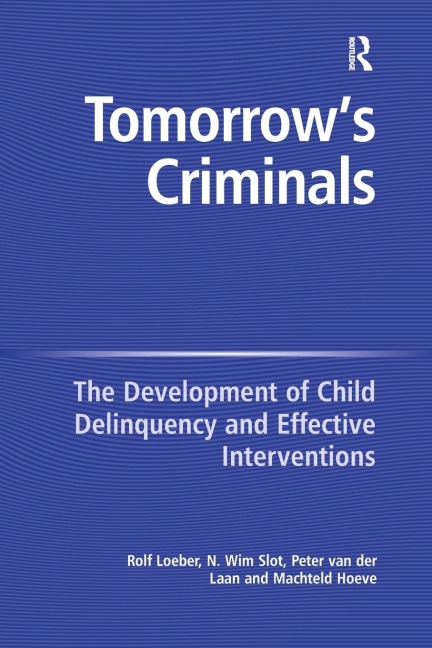 Tomorrows Criminals: The Development of Child Delinquency and Effective Interventions