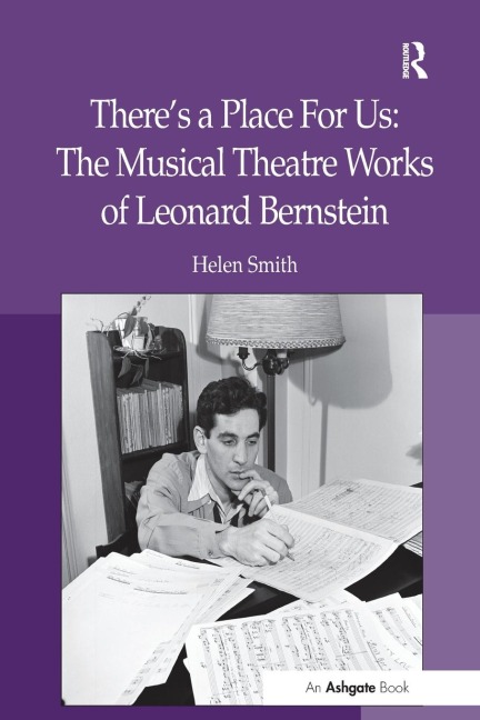 Theres a Place For Us: The Musical Theatre Works of Leonard Bernstein
