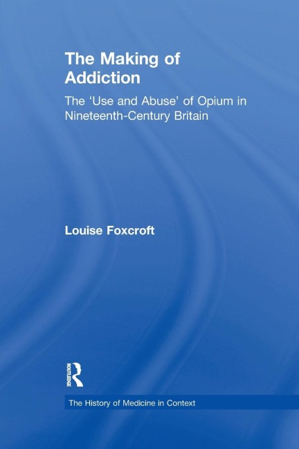The Making of Addiction: The Use and Abuse of Opium in Nineteenth-Century Britain