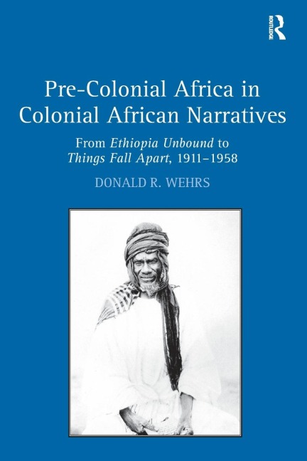 Pre-Colonial Africa in Colonial African Narratives: From Ethiopia Unbound to Things Fall Apart, 1911-1958
