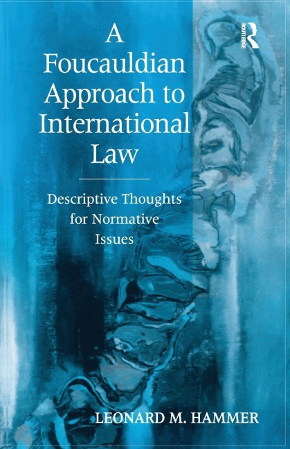 A Foucauldian Approach to International Law: Descriptive Thoughts for Normative Issues