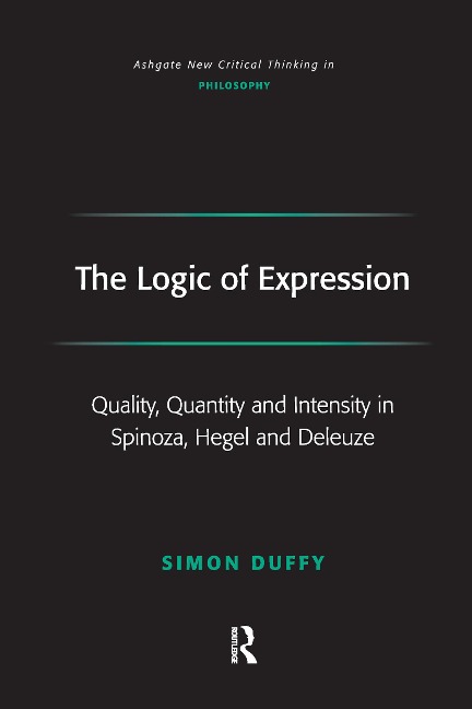 The Logic of Expression: Quality, Quantity and Intensity in Spinoza, Hegel and Deleuze
