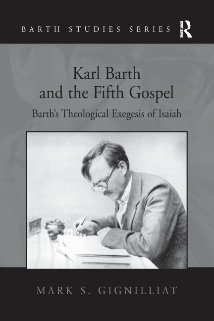 Karl Barth and the Fifth Gospel: Barths Theological Exegesis of Isaiah
