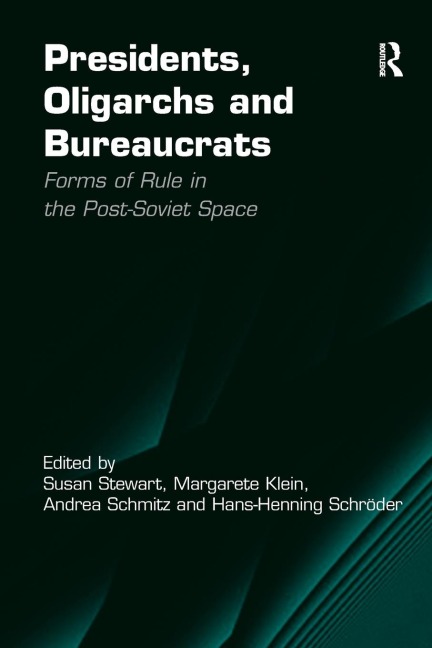 Presidents, Oligarchs and Bureaucrats: Forms of Rule in the Post-Soviet Space