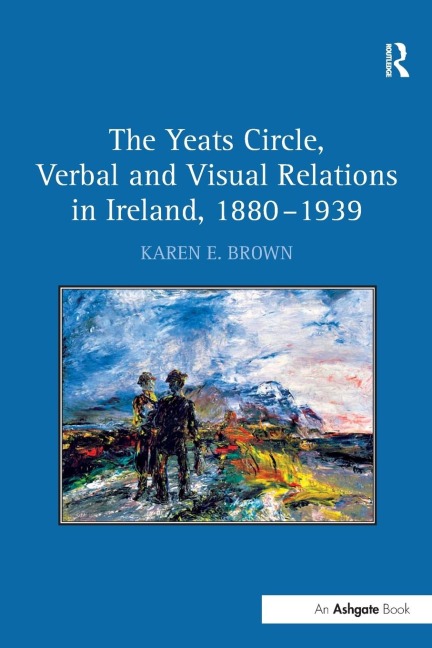 The Yeats Circle, Verbal and Visual Relations in Ireland, 1880-1939
