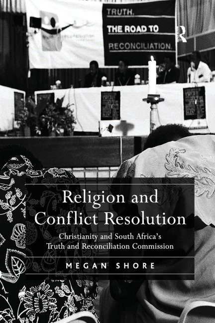 Religion and Conflict Resolution: Christianity and South Africas Truth and Reconciliation Commission