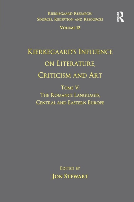 Volume 12, Tome V: Kierkegaards Influence on Literature, Criticism and Art: The Romance Languages, Central and Eastern Europe