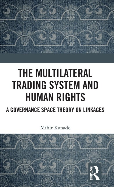 The Multilateral Trading System and Human Rights: A Governance Space Theory on Linkages