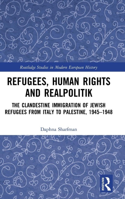 Refugees, Human Rights and Realpolitik: The Clandestine Immigration of Jewish Refugees from Italy to Palestine, 1945-1948