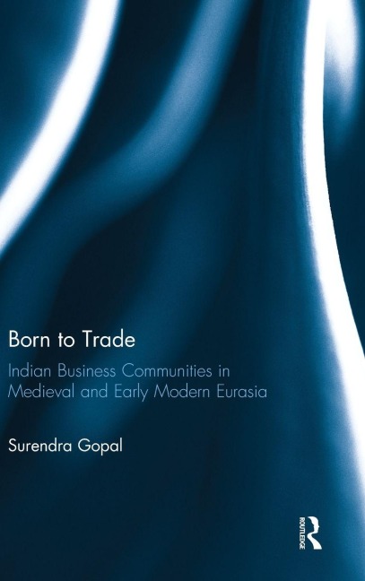 Born to Trade: Indian Business Communities in Medieval and Early Modern Eurasia