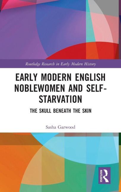 Early Modern English Noblewomen and Self-Starvation: The Skull Beneath the Skin