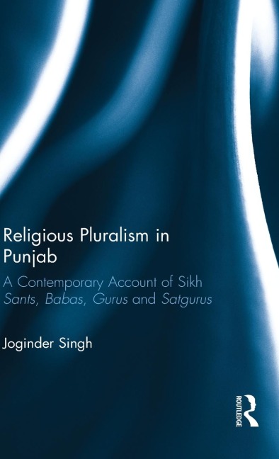 Religious Pluralism in Punjab: A Contemporary Account of Sikh Sants, Babas, Gurus and Satgurus