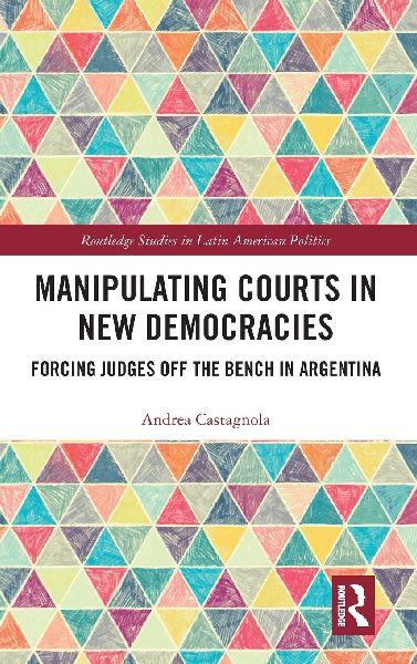 Manipulating Courts in New Democracies: Forcing Judges off the Bench in Argentina