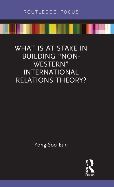 What Is at Stake in Building Non-Western International Relations Theory?