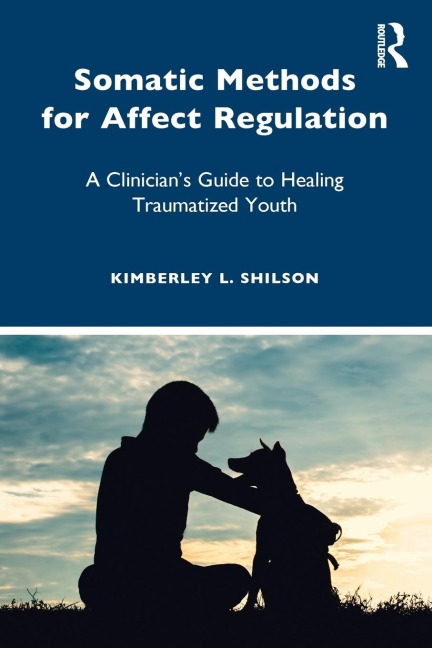 Somatic Methods for Affect Regulation: A Clinicians Guide to Healing Traumatized Youth
