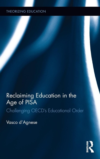 Reclaiming Education in the Age of PISA: Challenging OECDs Educational Order