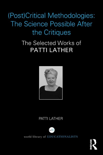 (Post)Critical Methodologies: The Science Possible After the Critiques: The Selected Works of Patti Lather