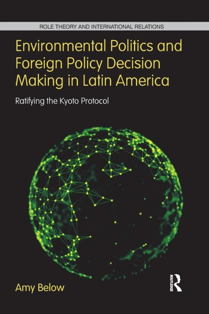 Environmental Politics and Foreign Policy Decision Making in Latin America: Ratifying the Kyoto Protocol