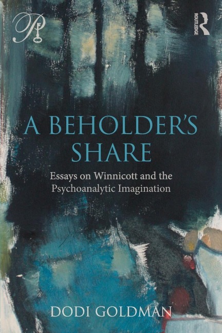 A Beholders Share: Essays on Winnicott and the Psychoanalytic Imagination