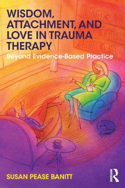 Wisdom, Attachment, and Love in Trauma Therapy: Beyond Evidence-Based Practice