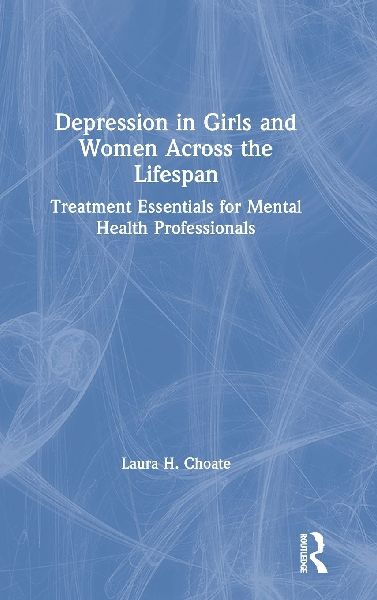 Depression in Girls and Women Across the Lifespan: Treatment Essentials for Mental Health Professionals