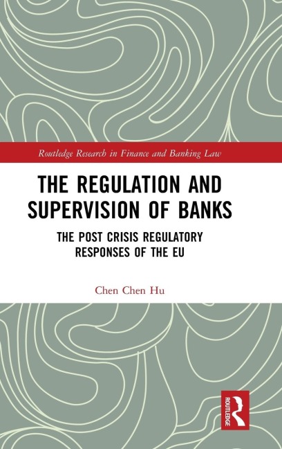 The Regulation and Supervision of Banks: The Post Crisis Regulatory Responses of the EU